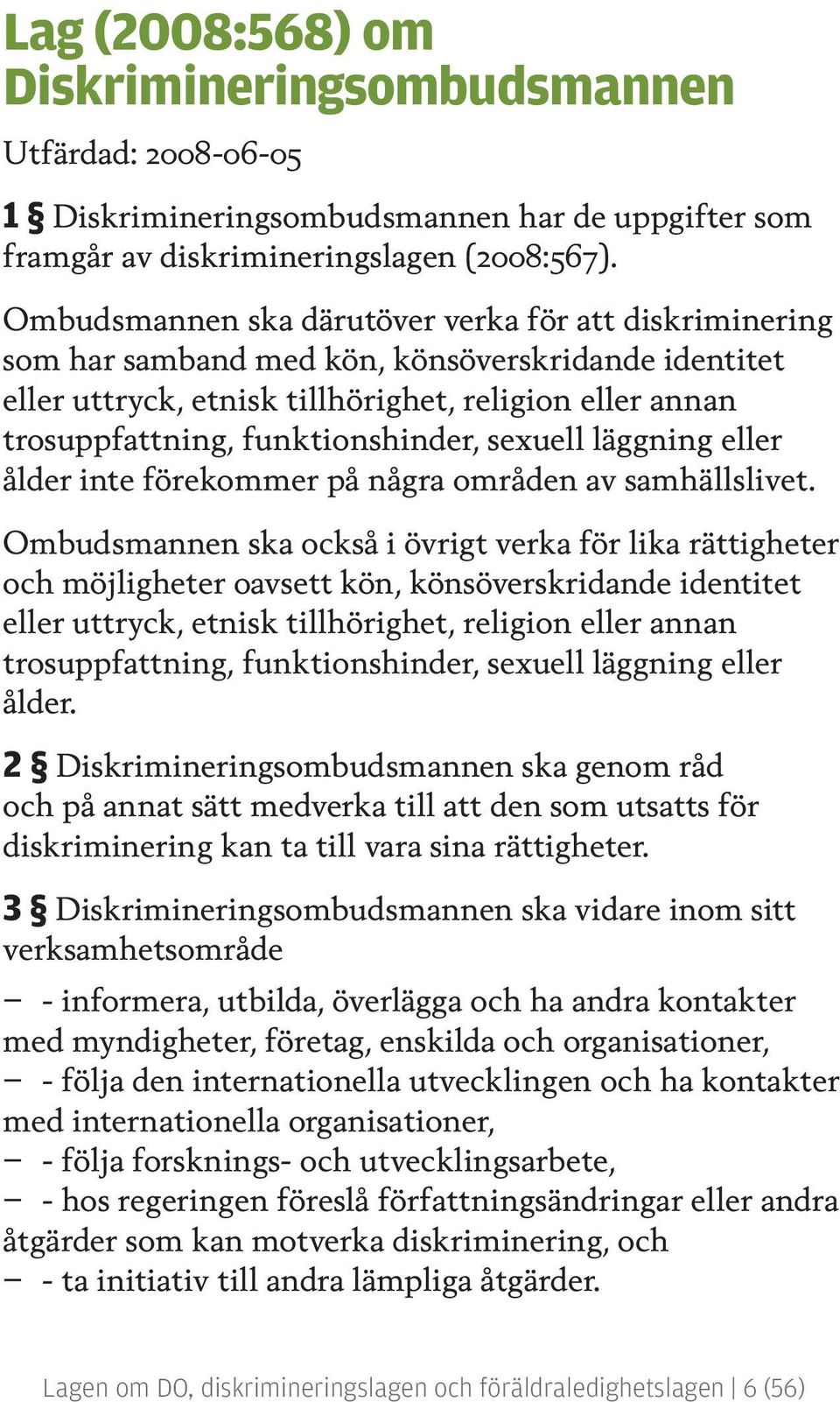 sexuell läggning eller ålder inte förekommer på några områden av samhällslivet.