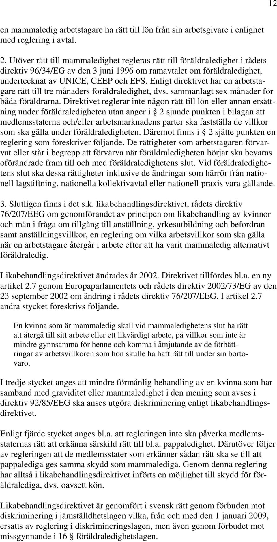 Enligt direktivet har en arbetstagare rätt till tre månaders föräldraledighet, dvs. sammanlagt sex månader för båda föräldrarna.