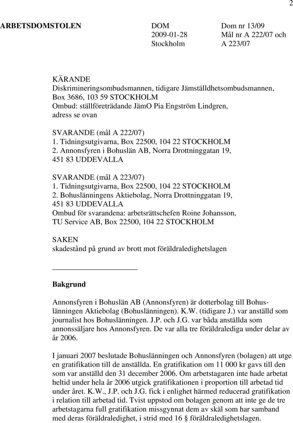 Annonsfyren i Bohuslän AB, Norra Drottninggatan 19, 451 83 UDDEVALLA SVARANDE (mål A 223/07) 1. Tidningsutgivarna, Box 22500, 104 22 STOCKHOLM 2.