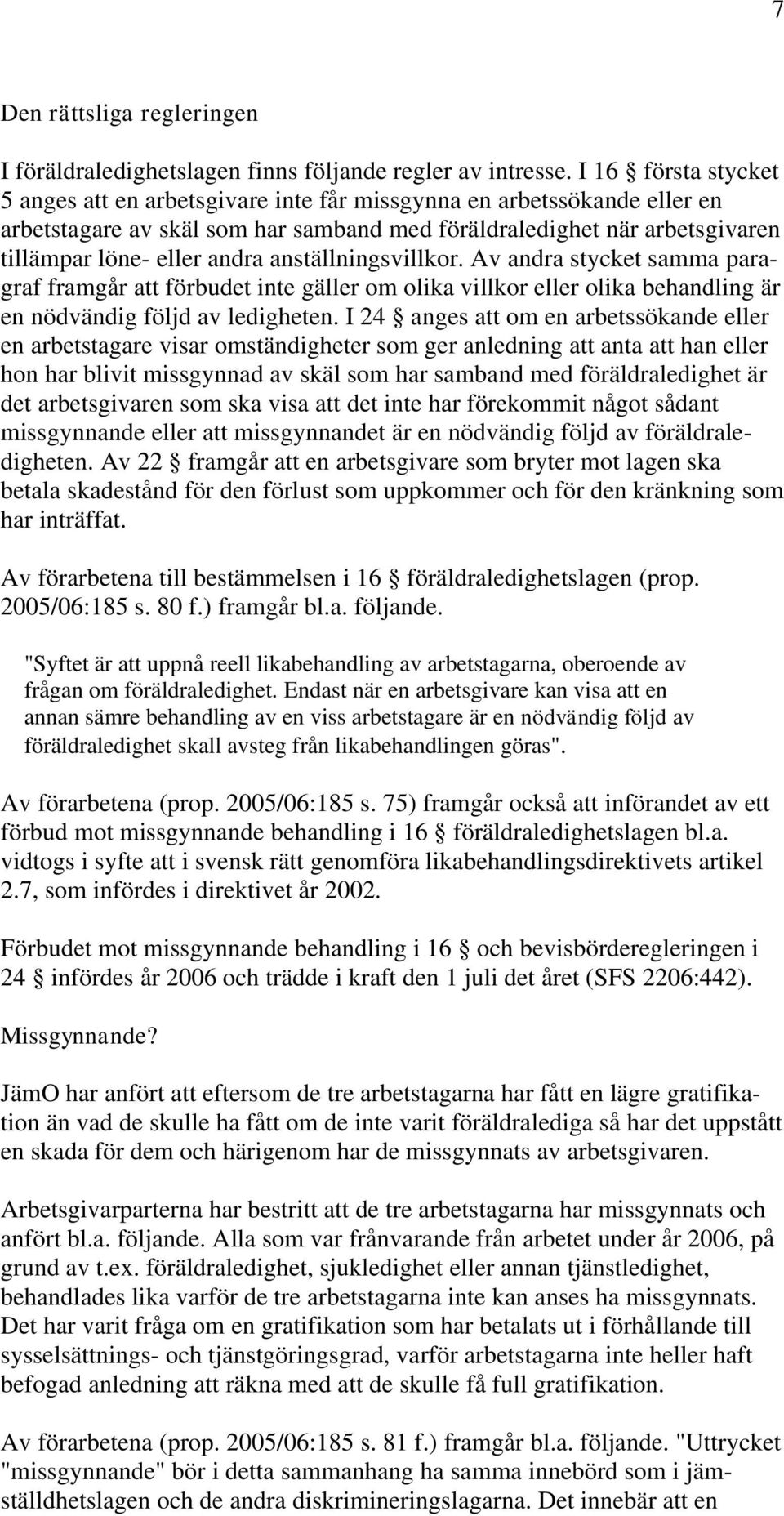 anställningsvillkor. Av andra stycket samma paragraf framgår att förbudet inte gäller om olika villkor eller olika behandling är en nödvändig följd av ledigheten.