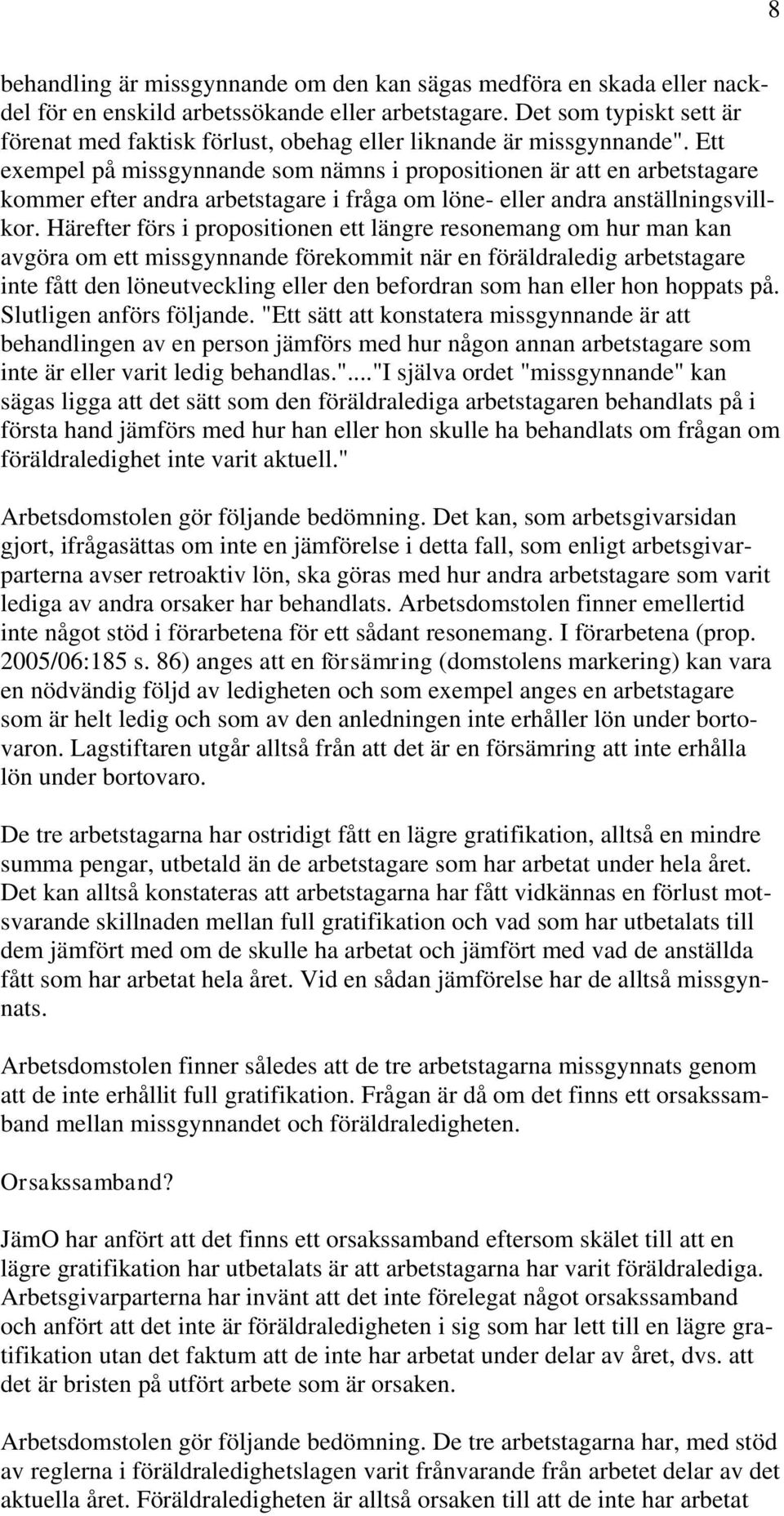 Ett exempel på missgynnande som nämns i propositionen är att en arbetstagare kommer efter andra arbetstagare i fråga om löne- eller andra anställningsvillkor.