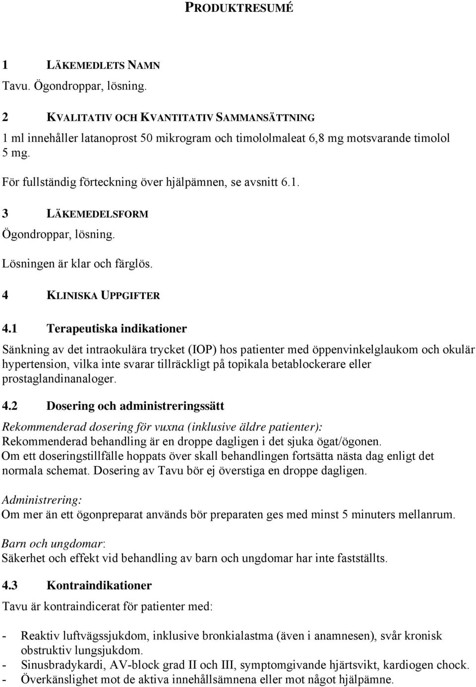 1 Terapeutiska indikationer Sänkning av det intraokulära trycket (IOP) hos patienter med öppenvinkelglaukom och okulär hypertension, vilka inte svarar tillräckligt på topikala betablockerare eller