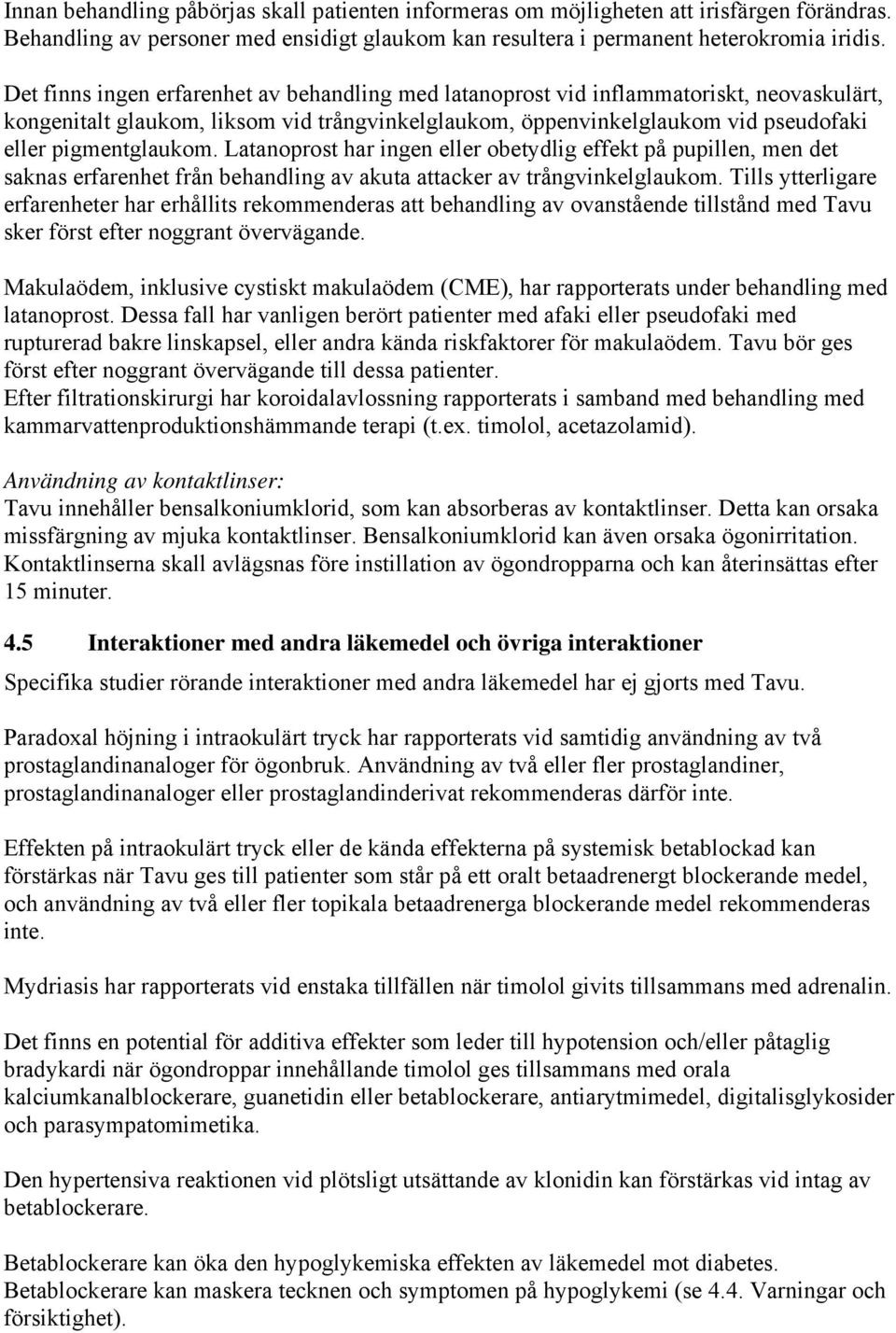 Latanoprost har ingen eller obetydlig effekt på pupillen, men det saknas erfarenhet från behandling av akuta attacker av trångvinkelglaukom.