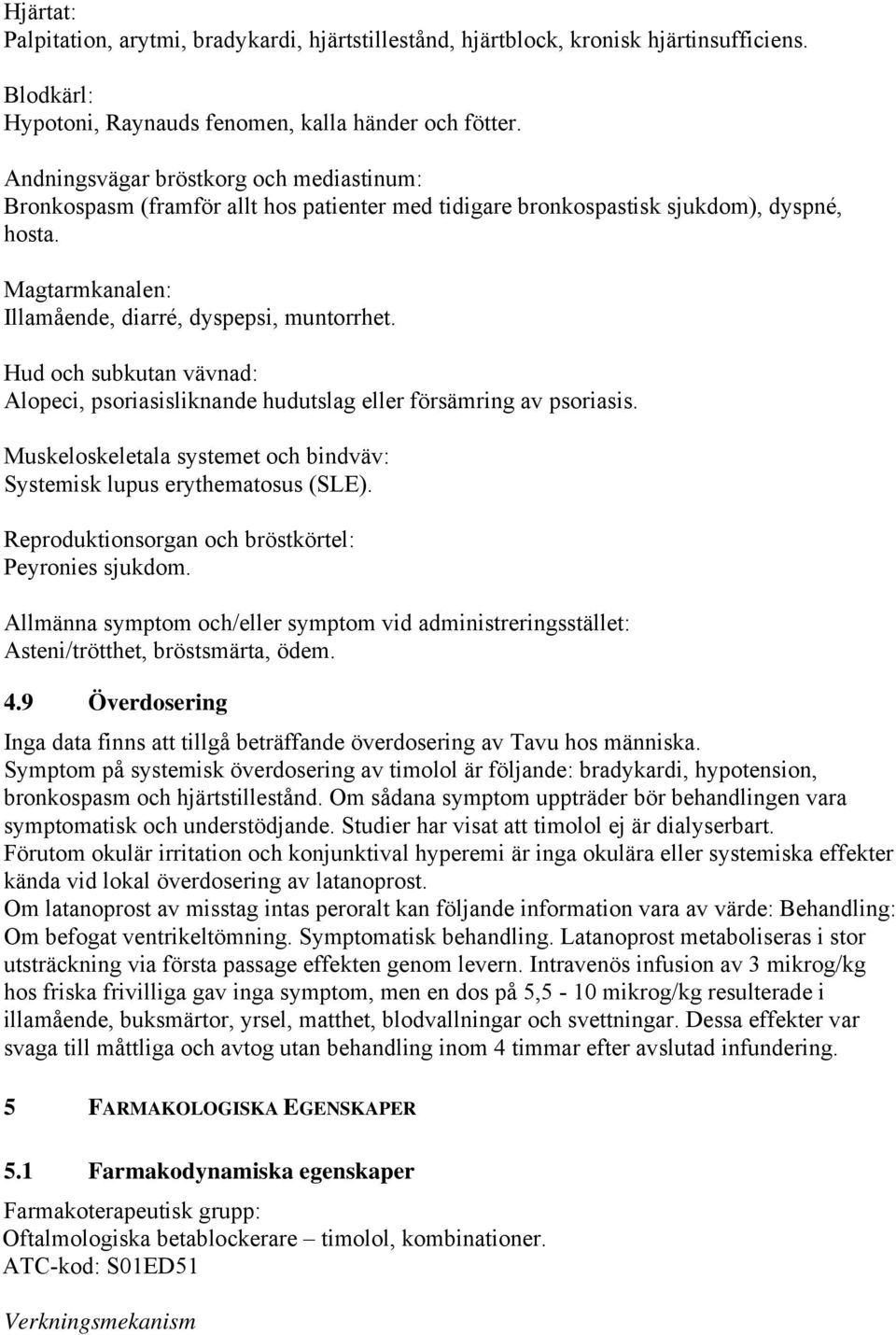 Hud och subkutan vävnad: Alopeci, psoriasisliknande hudutslag eller försämring av psoriasis. Muskeloskeletala systemet och bindväv: Systemisk lupus erythematosus (SLE).