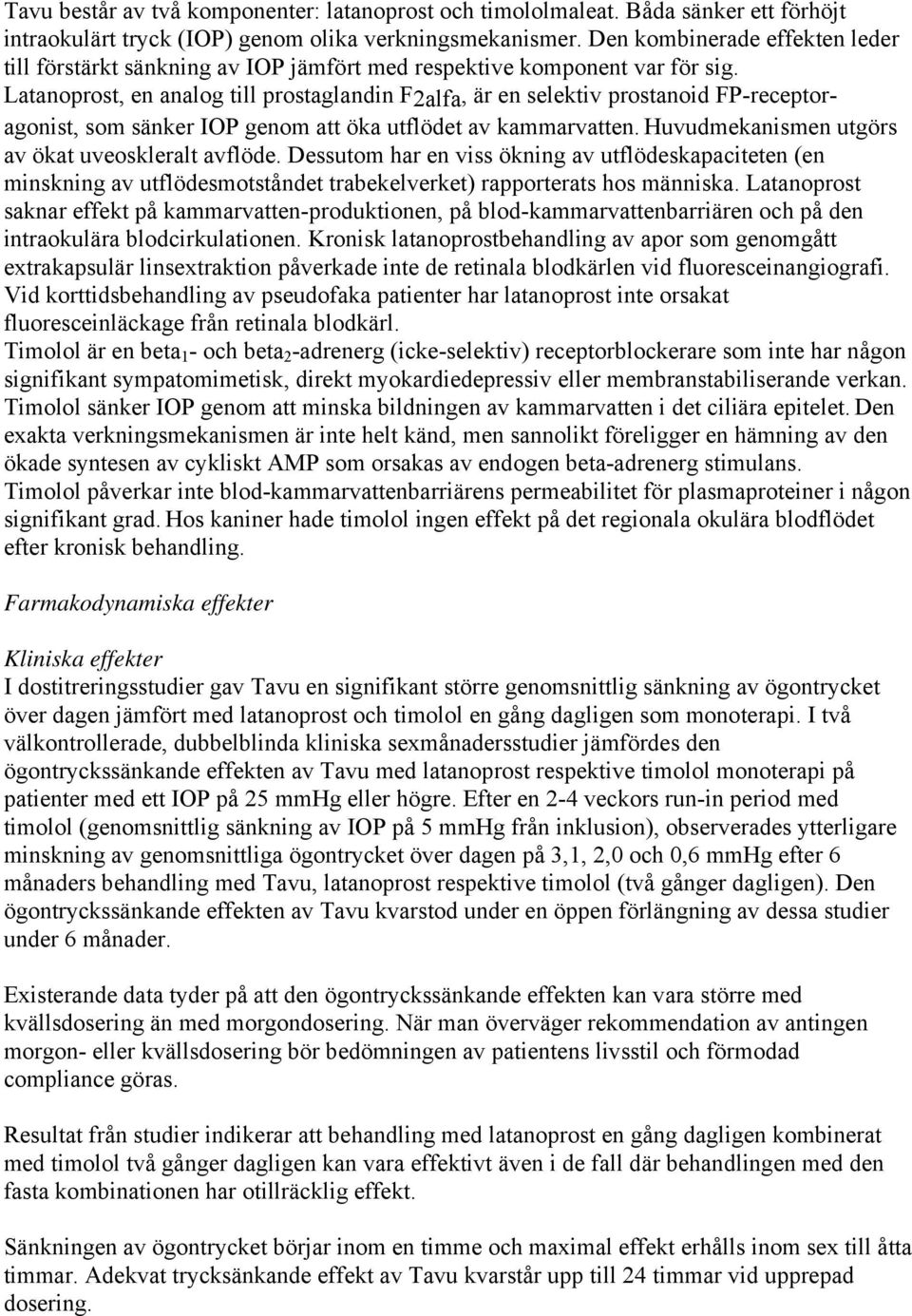 Latanoprost, en analog till prostaglandin F2alfa, är en selektiv prostanoid FP-receptoragonist, som sänker IOP genom att öka utflödet av kammarvatten.