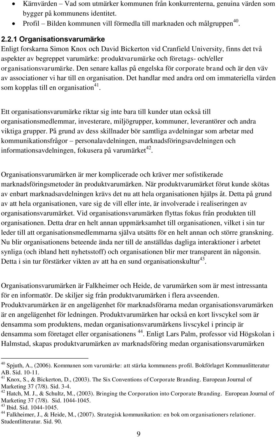 organisationsvarumärke. Den senare kallas på engelska för corporate brand och är den väv av associationer vi har till en organisation.