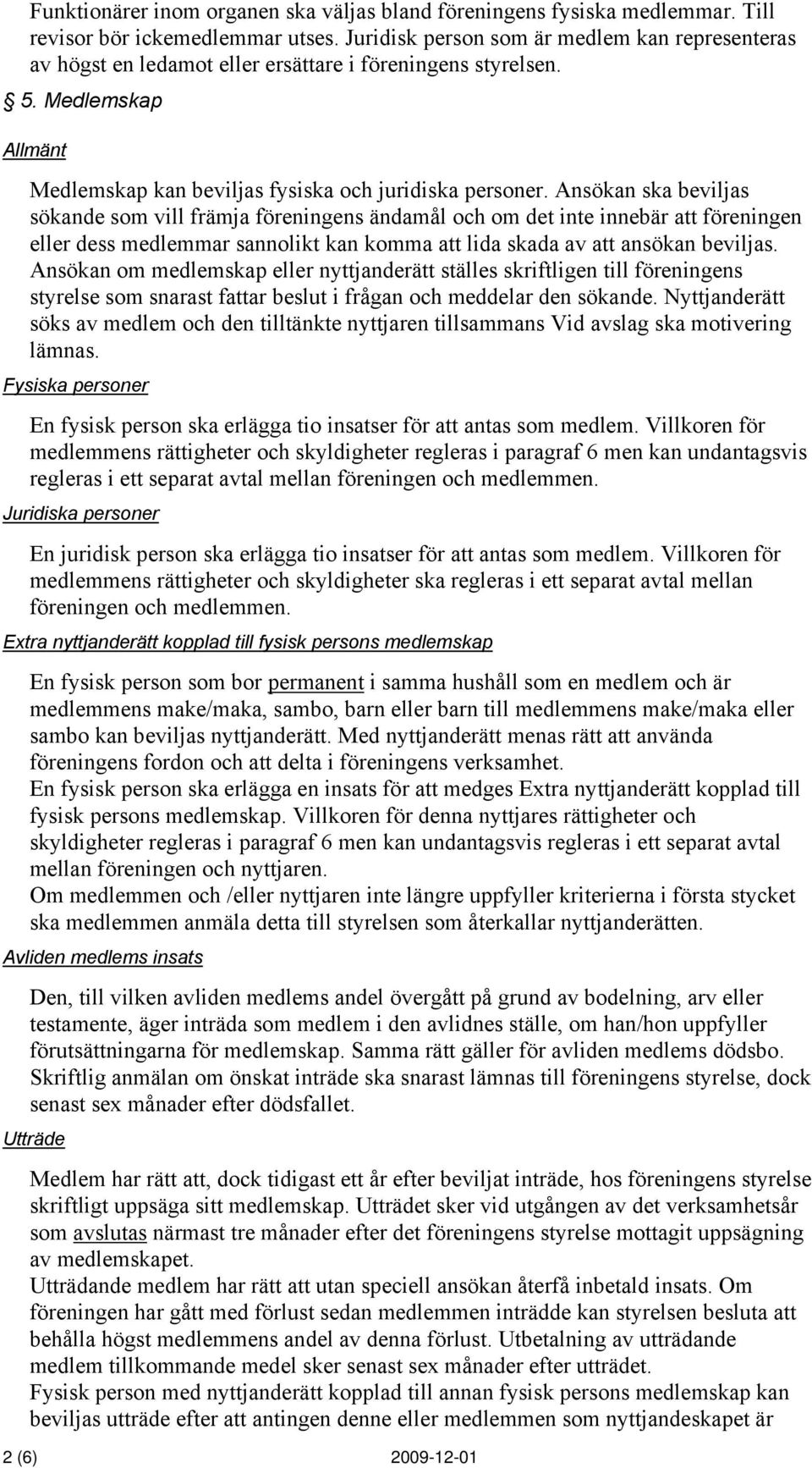 Ansökan ska beviljas sökande som vill främja föreningens ändamål och om det inte innebär att föreningen eller dess medlemmar sannolikt kan komma att lida skada av att ansökan beviljas.