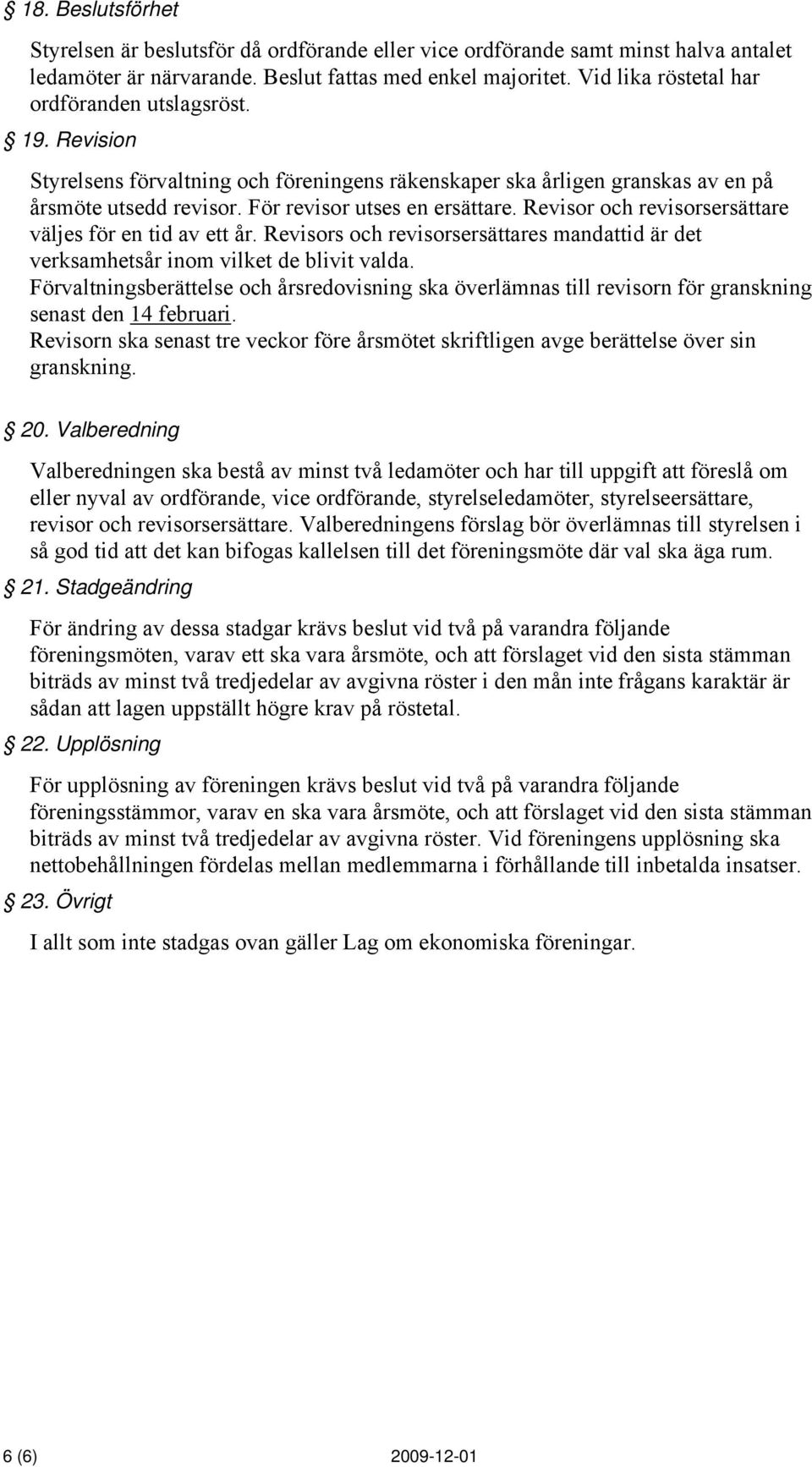 Revisor och revisorsersättare väljes för en tid av ett år. Revisors och revisorsersättares mandattid är det verksamhetsår inom vilket de blivit valda.