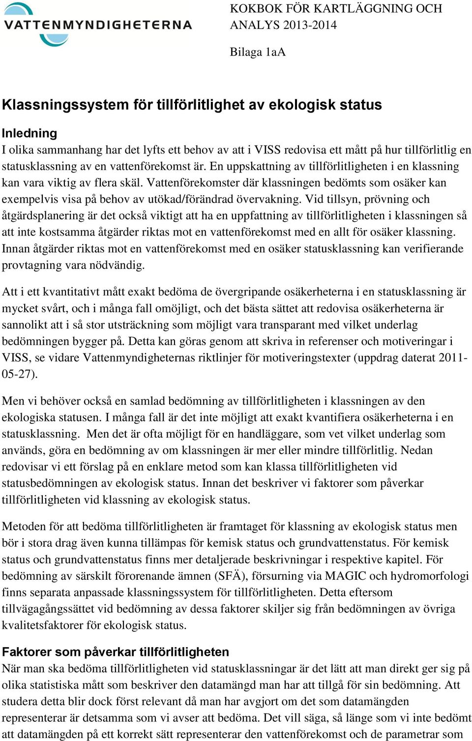 Vattenförekomster där klassningen bedömts som osäker kan exempelvis visa på behov av utökad/förändrad övervakning.