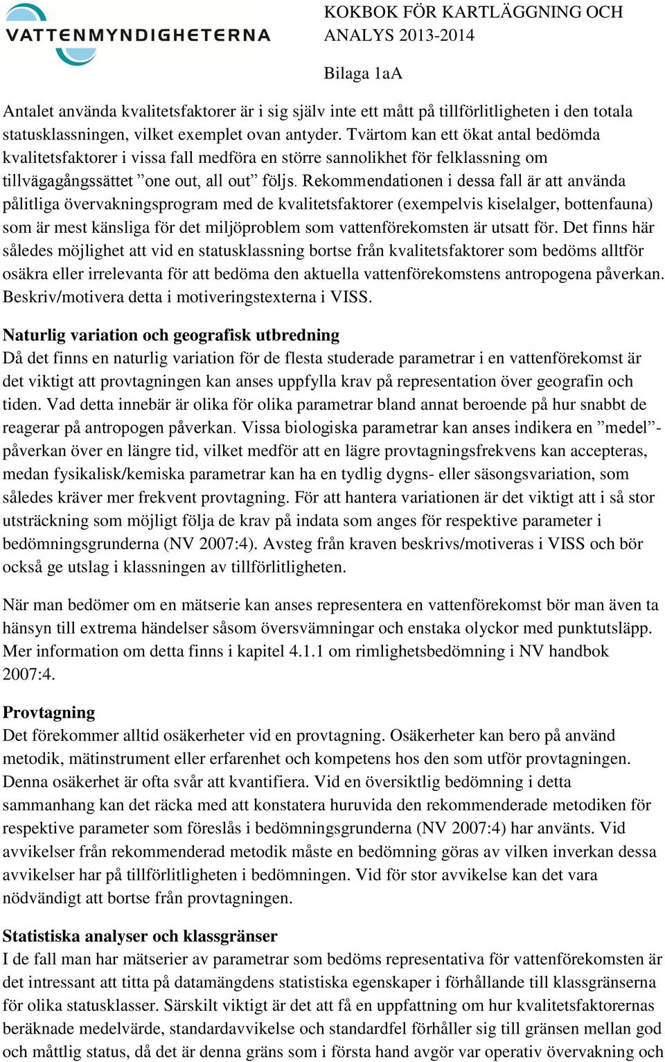 Rekommendationen i dessa fall är att använda pålitliga övervakningsprogram med de kvalitetsfaktorer (exempelvis kiselalger, bottenfauna) som är mest känsliga för det miljöproblem som