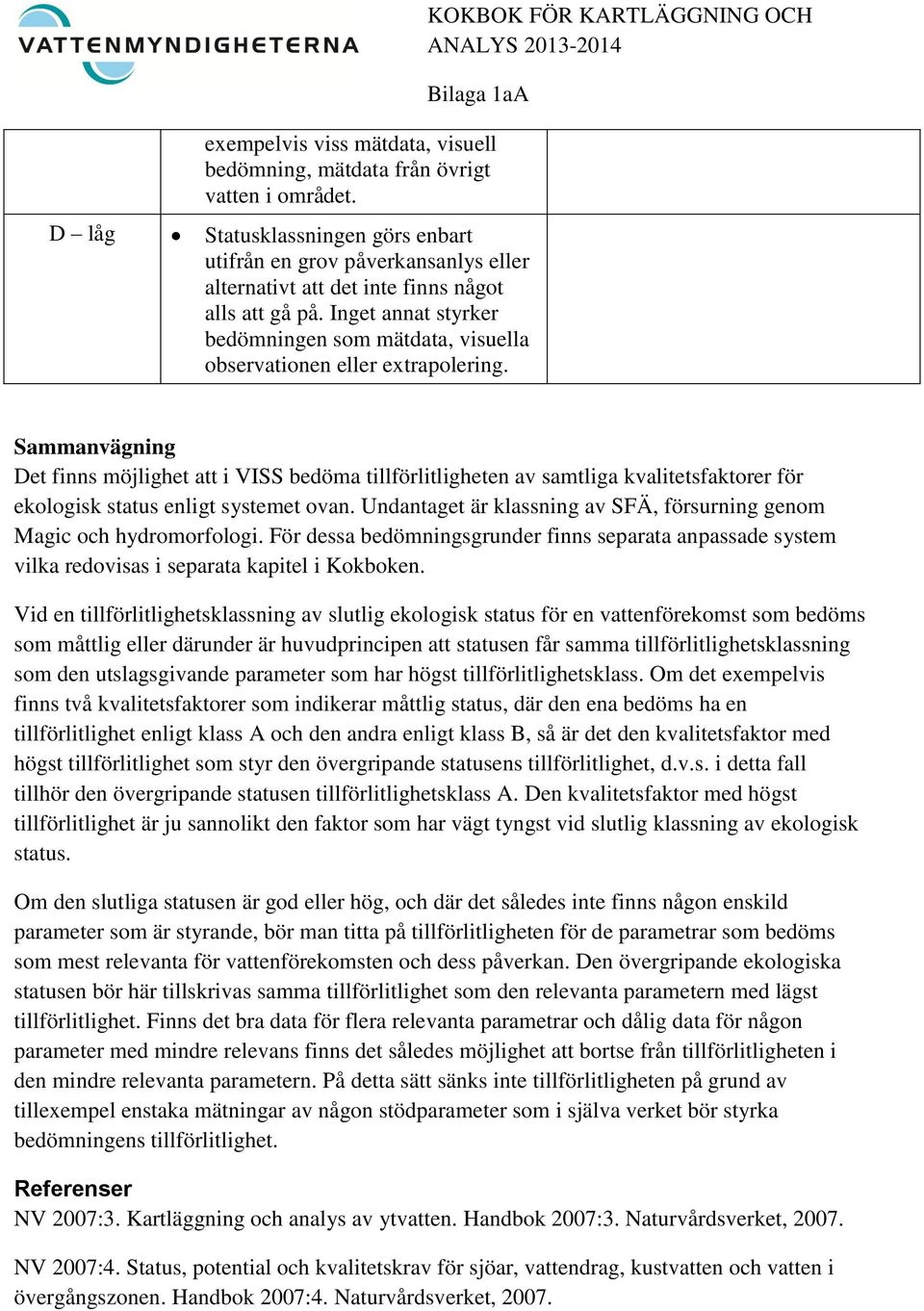 Inget annat styrker bedömningen som mätdata, visuella observationen eller extrapolering.