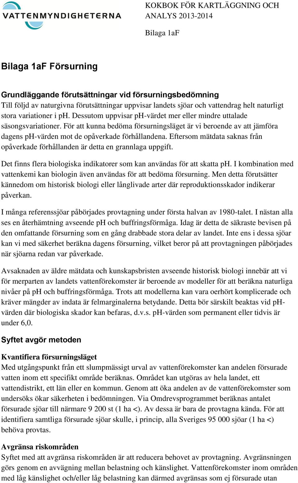 Eftersom mätdata saknas från opåverkade förhållanden är detta en grannlaga uppgift. Det finns flera biologiska indikatorer som kan användas för att skatta ph.