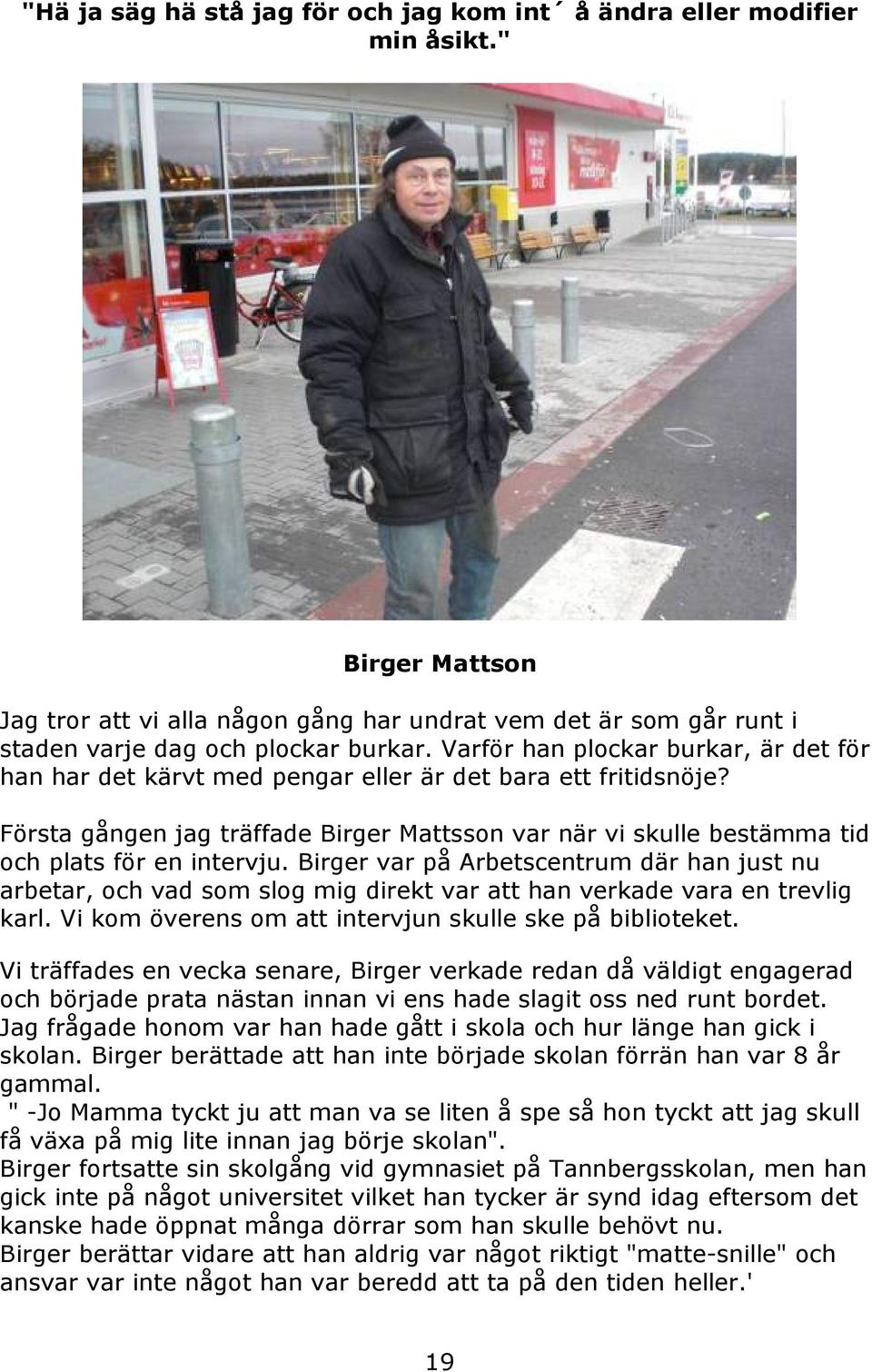 Första gången jag träffade Birger Mattsson var när vi skulle bestämma tid och plats för en intervju.