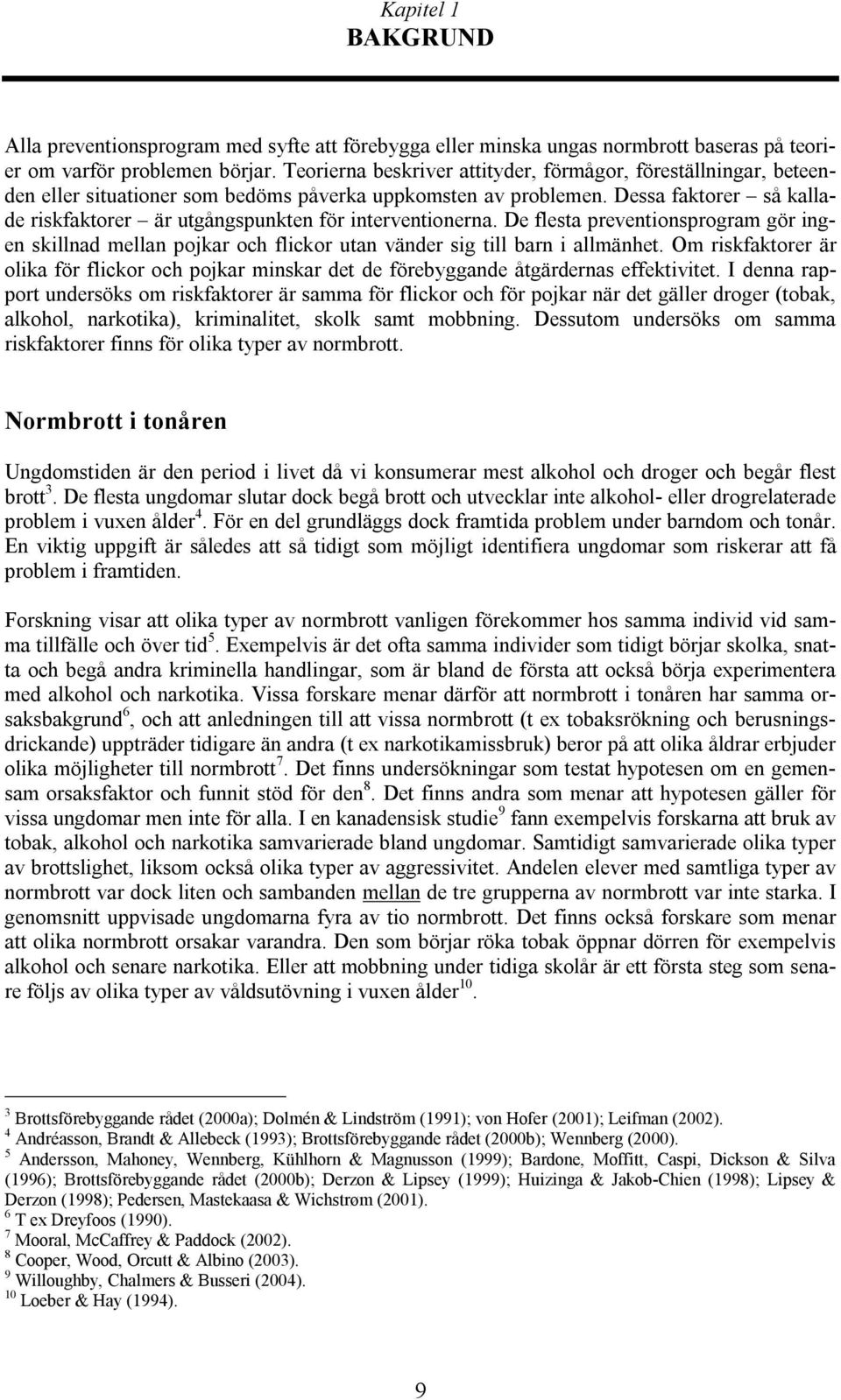 Dessa faktorer så kallade riskfaktorer är utgångspunkten för interventionerna. De flesta preventionsprogram gör ingen skillnad mellan pojkar och flickor utan vänder sig till barn i allmänhet.