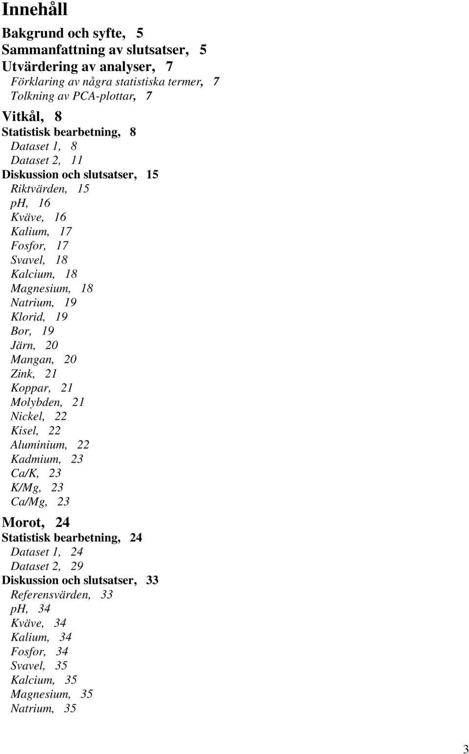 18 Natrium, 19 Klorid, 19 Bor, 19 Järn, 0 Mangan, 0 Zink, 1 Koppar, 1 Molybden, 1 Nickel, Kisel, Aluminium, Kadmium, 3 Ca/K, 3 K/Mg, 3 Ca/Mg, 3 Morot, Statistisk