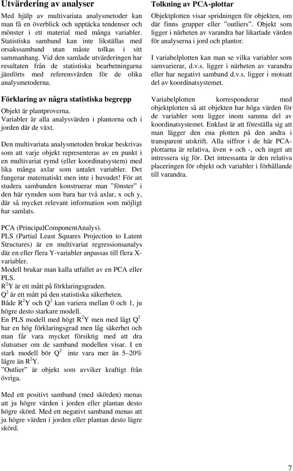 Vid den samlade utvärderingen har resultaten från de statistiska bearbetningarna jämförts med referensvärden för de olika analysmetoderna.