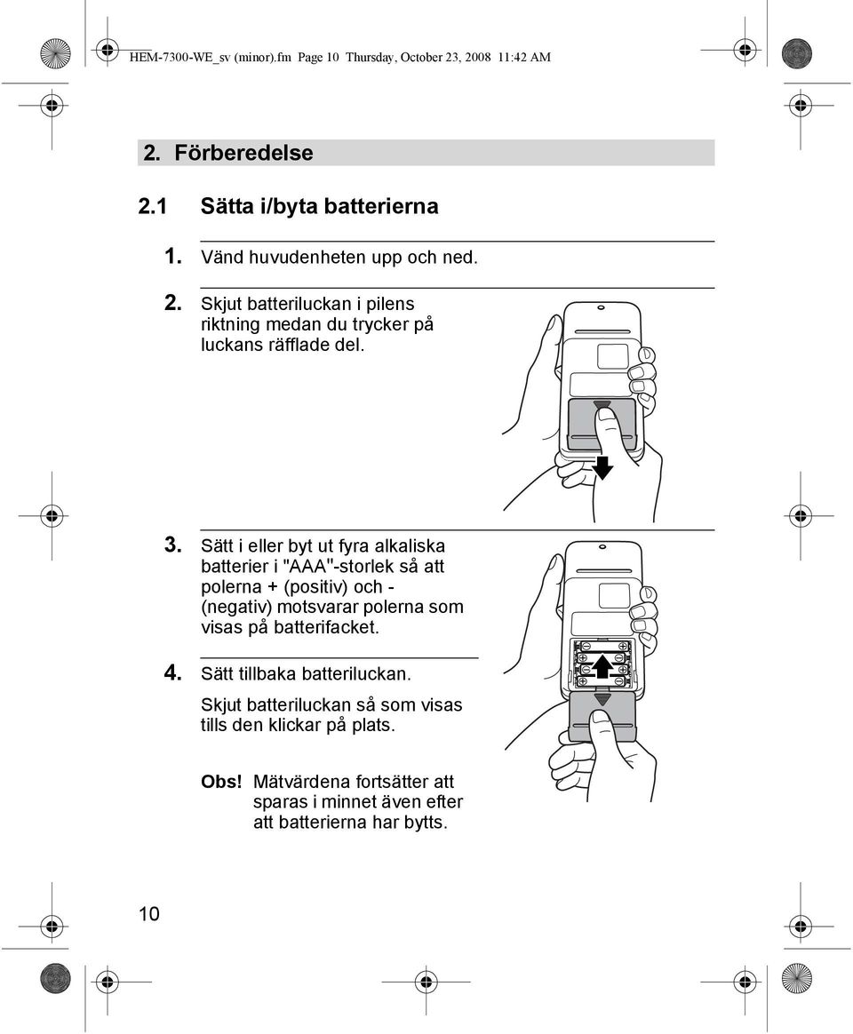 Sätt i eller byt ut fyra alkaliska batterier i "AAA"-storlek så att polerna + (positiv) och - (negativ) motsvarar polerna som visas på