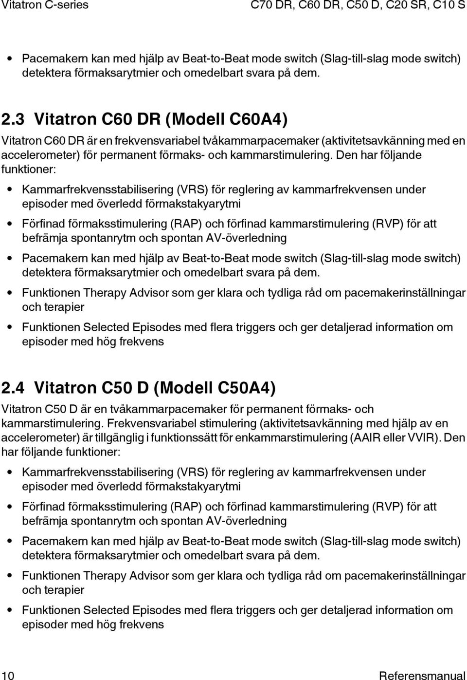 Den har följande funktioner: Kammarfrekvensstabilisering (VRS) för reglering av kammarfrekvensen under episoder med överledd förmakstakyarytmi Förfinad förmaksstimulering (RAP) och förfinad