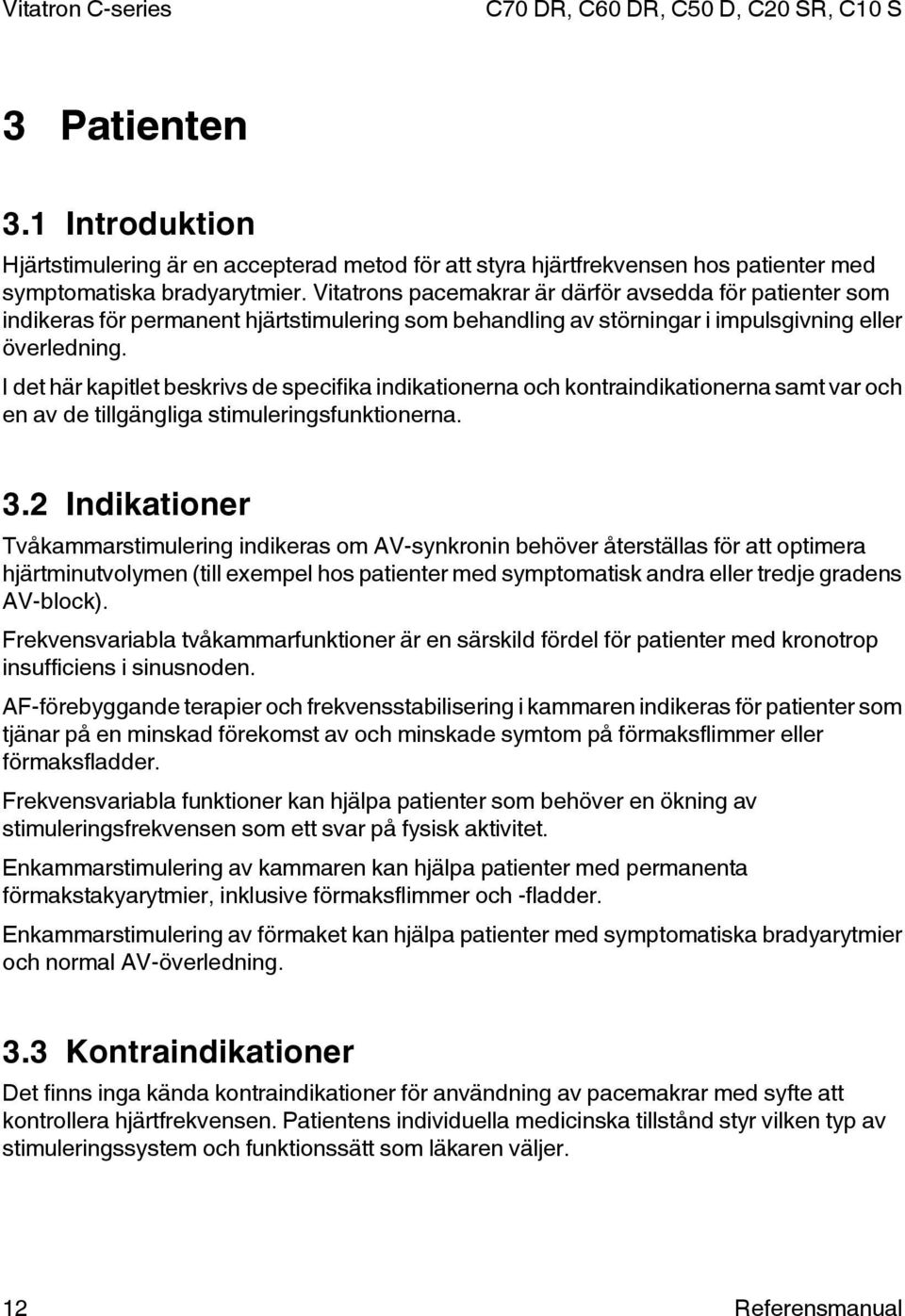 I det här kapitlet beskrivs de specifika indikationerna och kontraindikationerna samt var och en av de tillgängliga stimuleringsfunktionerna. 3.