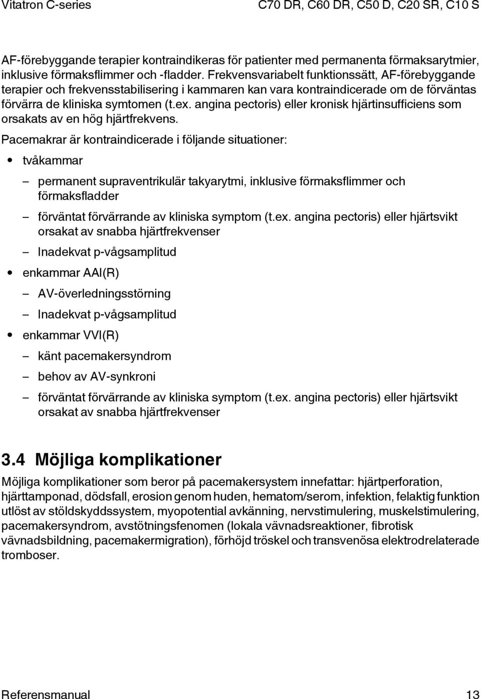 angina pectoris) eller kronisk hjärtinsufficiens som orsakats av en hög hjärtfrekvens.