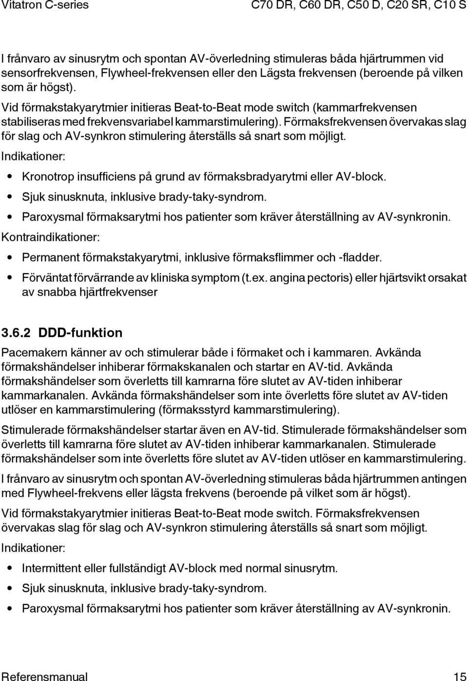 Förmaksfrekvensen övervakas slag för slag och AV-synkron stimulering återställs så snart som möjligt. Indikationer: Kronotrop insufficiens på grund av förmaksbradyarytmi eller AV-block.