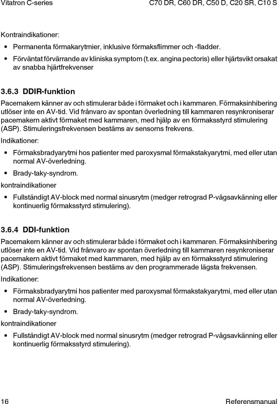 Vid frånvaro av spontan överledning till kammaren resynkroniserar pacemakern aktivt förmaket med kammaren, med hjälp av en förmaksstyrd stimulering (ASP).