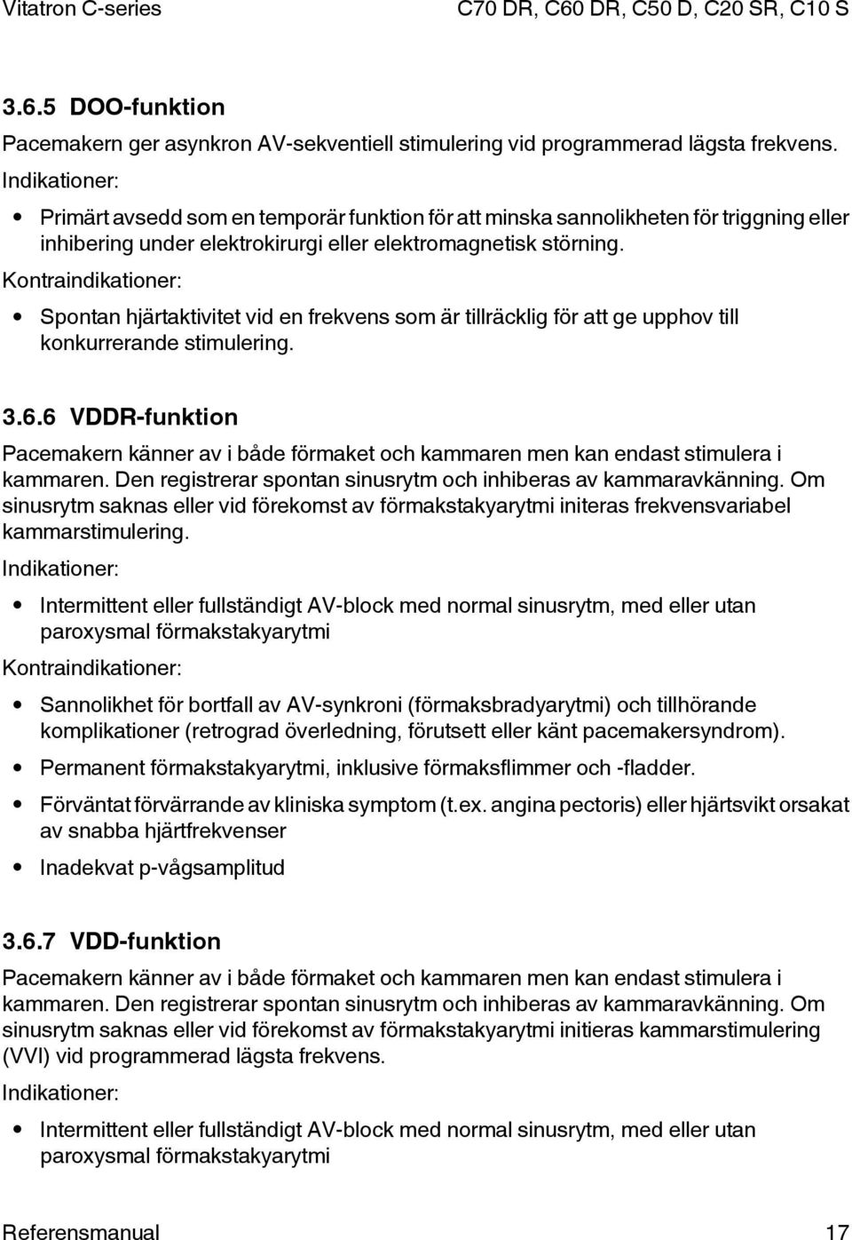 Kontraindikationer: Spontan hjärtaktivitet vid en frekvens som är tillräcklig för att ge upphov till konkurrerande stimulering. 3.6.