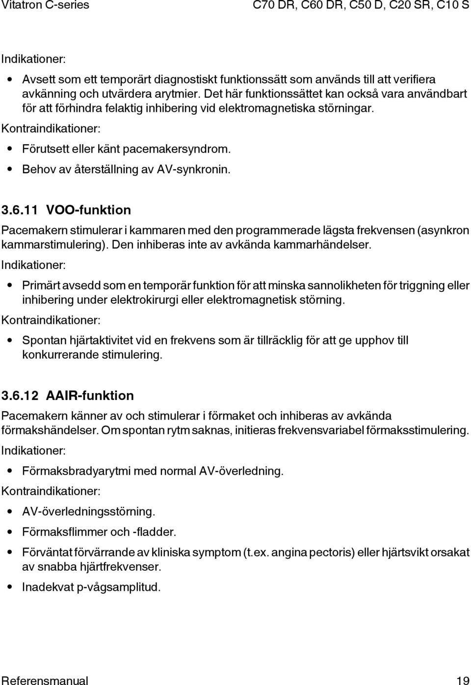 Behov av återställning av AV-synkronin. 3.6.11 VOO-funktion Pacemakern stimulerar i kammaren med den programmerade lägsta frekvensen (asynkron kammarstimulering).