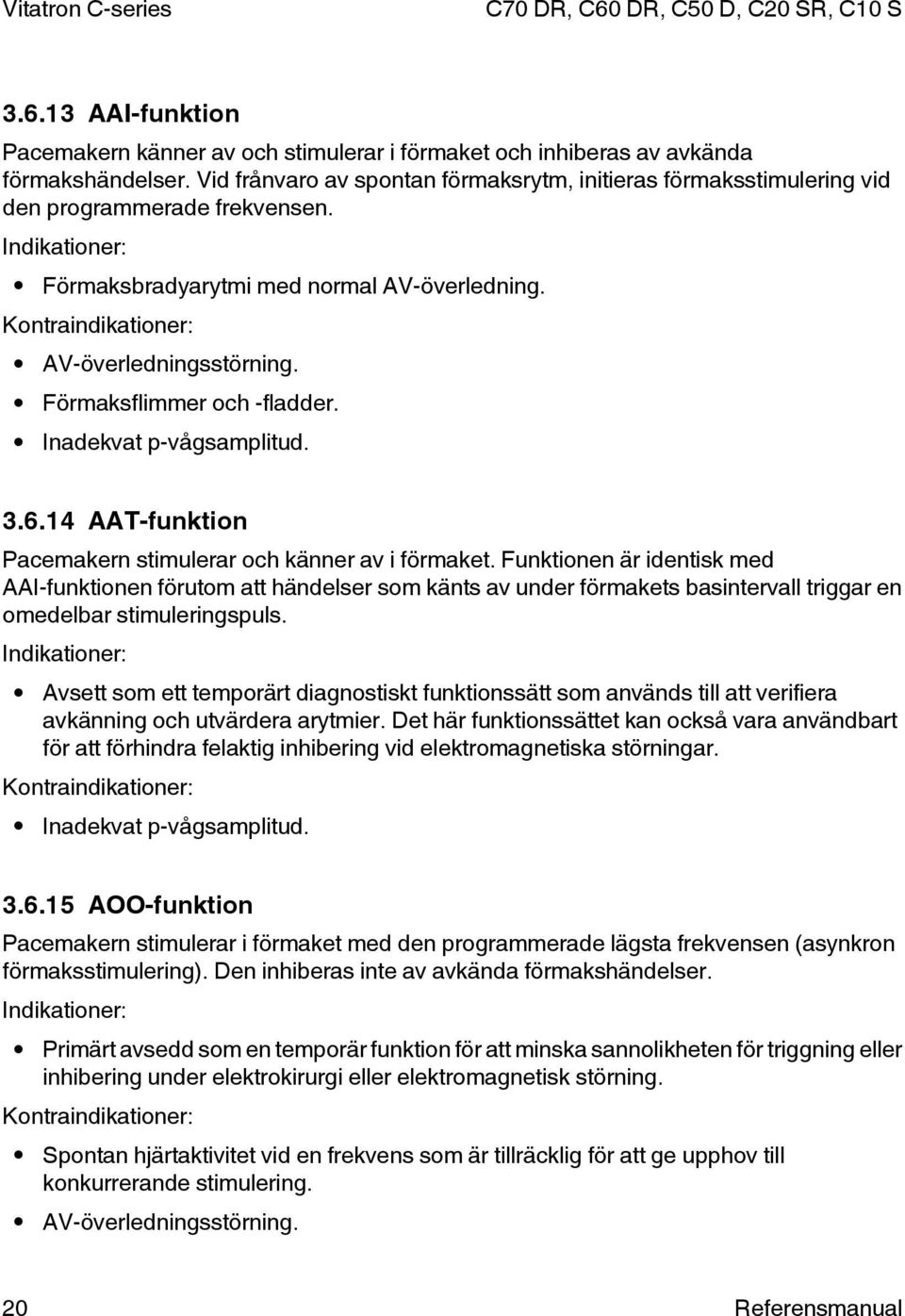 Kontraindikationer: AV-överledningsstörning. Förmaksflimmer och -fladder. Inadekvat p-vågsamplitud. 3.6.14 AAT-funktion Pacemakern stimulerar och känner av i förmaket.