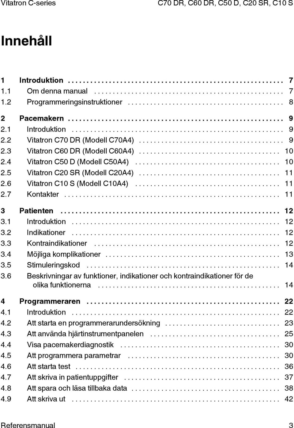 .. 12 3.3 Kontraindikationer... 12 3.4 Möjliga komplikationer... 13 3.5 Stimuleringskod... 14 3.6 Beskrivningar av funktioner, indikationer och kontraindikationer för de olika funktionerna.