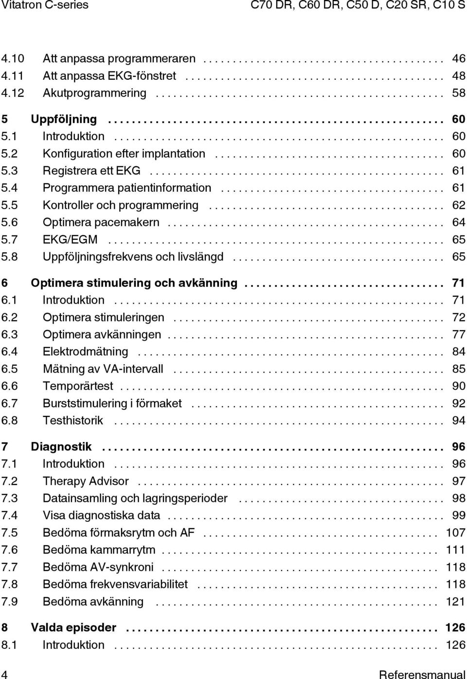 .. 65 6 Optimera stimulering och avkänning... 71 6.1 Introduktion... 71 6.2 Optimera stimuleringen... 72 6.3 Optimera avkänningen... 77 6.4 Elektrodmätning... 84 6.5 Mätning av VA-intervall... 85 6.