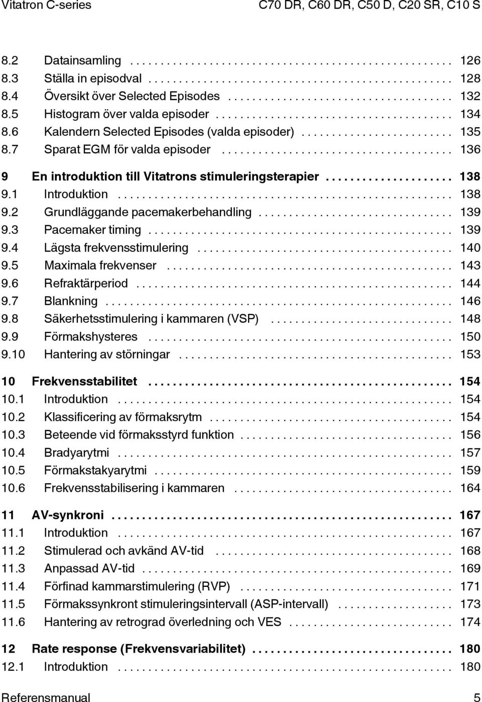 .. 140 9.5 Maximala frekvenser... 143 9.6 Refraktärperiod... 144 9.7 Blankning... 146 9.8 Säkerhetsstimulering i kammaren (VSP)... 148 9.9 Förmakshysteres... 150 9.10 Hantering av störningar.