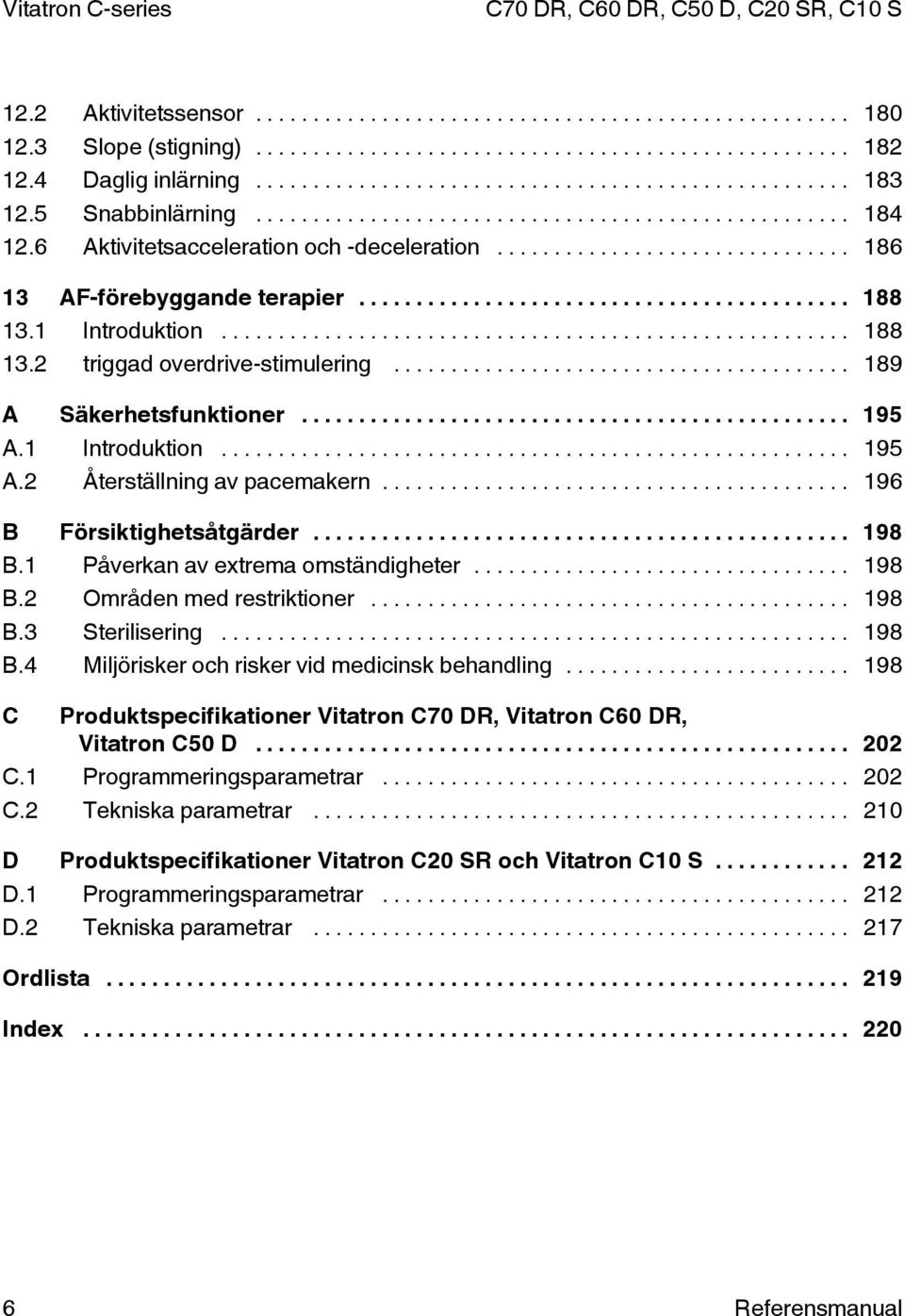 1 Påverkan av extrema omständigheter... 198 B.2 Områden med restriktioner... 198 B.3 Sterilisering... 198 B.4 Miljörisker och risker vid medicinsk behandling.