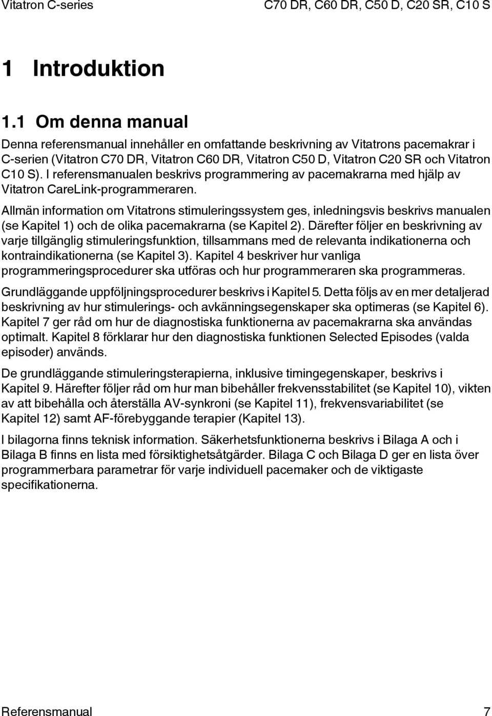 I referensmanualen beskrivs programmering av pacemakrarna med hjälp av Vitatron CareLink-programmeraren.