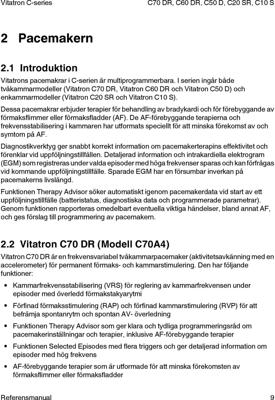 Dessa pacemakrar erbjuder terapier för behandling av bradykardi och för förebyggande av förmaksflimmer eller förmaksfladder (AF).