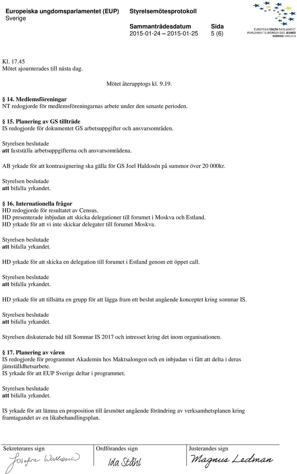 AB yrkade för att kontrasignering ska gälla för GS Joel Haldosén på summor över 20 000kr. 16. Internationella frågor HD redogjorde för resultatet av Census.