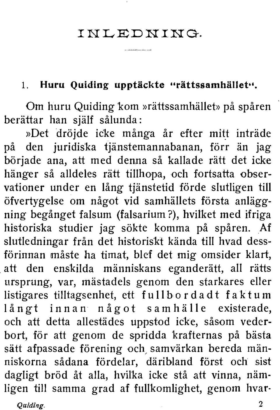 kallade ratt det icke hanger sa alldeles ratt tillhopa, och fortsatta observationer under en lang tjanstetid forde slutligen till ofvertygelse om nagot vid samhallets forsta anlaggning beganget