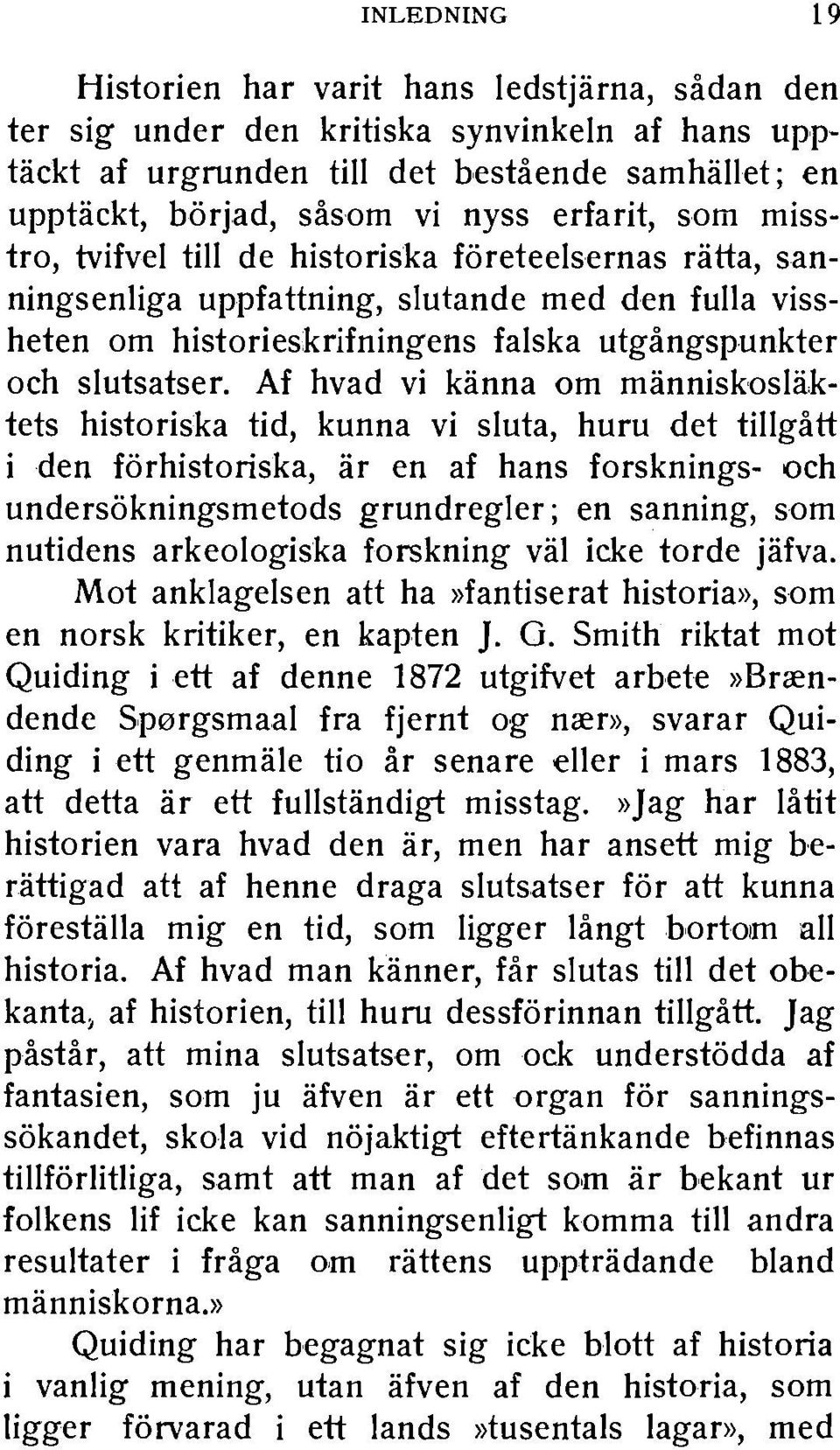 Af hvad vi kanna om manniskoslaktets historiska tid, kunna vi sluta, huru det tillgatt i den forhistoriska, ar en af hans forsknings- och undersokningsmetods grundregler; en sanning, som nutidens