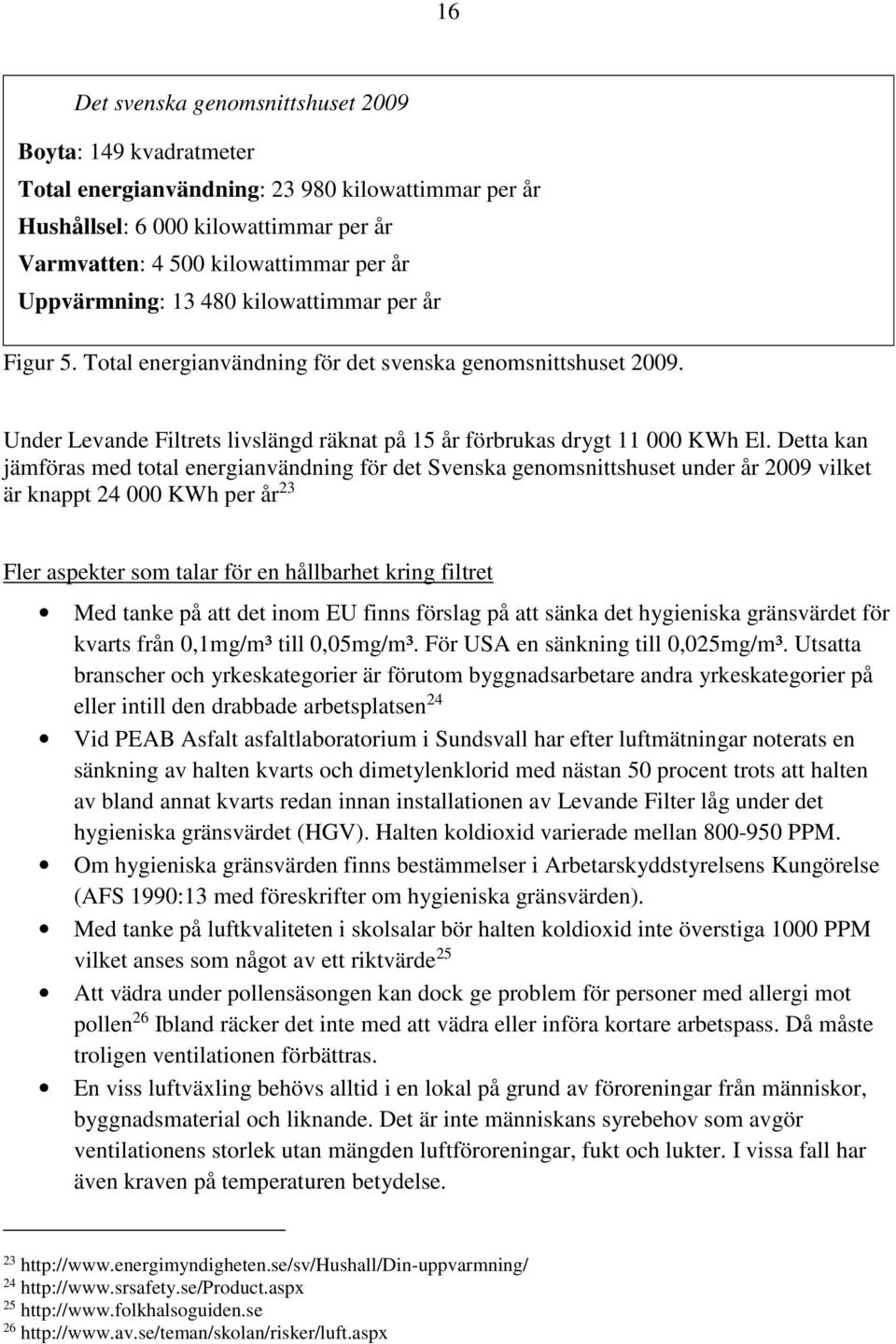 Detta kan jämföras med total energianvändning för det Svenska genomsnittshuset under år 2009 vilket är knappt 24 000 KWh per år 23 Fler aspekter som talar för en hållbarhet kring filtret Med tanke på