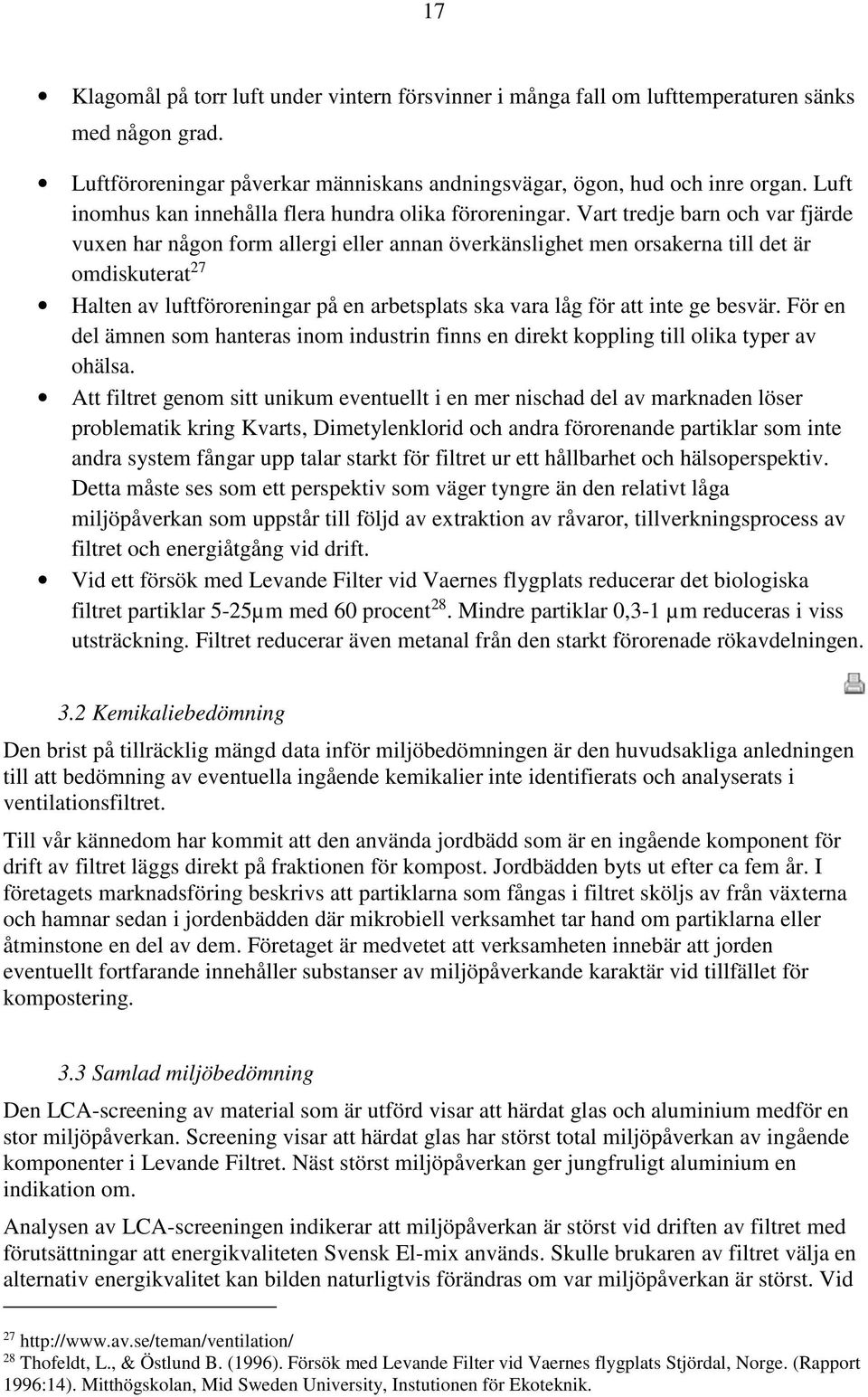 Vart tredje barn och var fjärde vuxen har någon form allergi eller annan överkänslighet men orsakerna till det är omdiskuterat 27 Halten av luftföroreningar på en arbetsplats ska vara låg för att