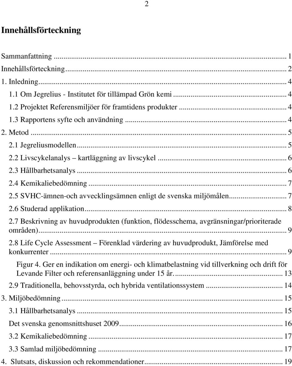 5 SVHC-ämnen-och avvecklingsämnen enligt de svenska miljömålen... 7 2.6 Studerad applikation... 8 2.7 Beskrivning av huvudprodukten (funktion, flödesschema, avgränsningar/prioriterade områden)... 9 2.