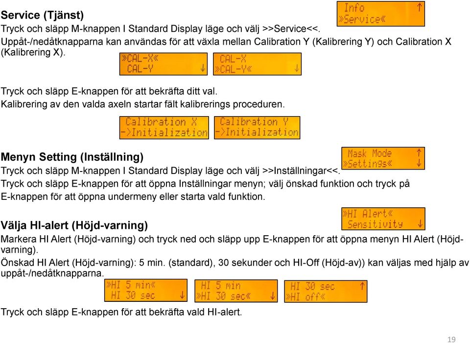 Kalibrering av den valda axeln startar fält kalibrerings proceduren. Menyn Setting (Inställning) Tryck och släpp M-knappen I Standard Display läge och välj >>Inställningar<<.