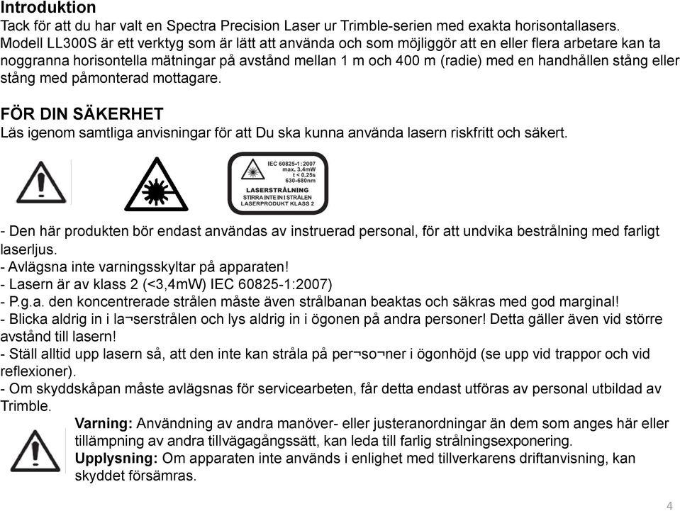 stång eller stång med påmonterad mottagare. FÖR DIN SÄKERHET Läs igenom samtliga anvisningar för att Du ska kunna använda lasern riskfritt och säkert.