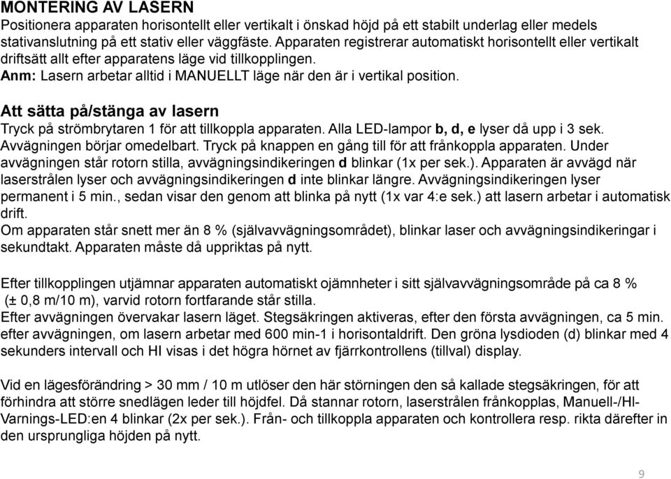 Att sätta på/stänga av lasern Tryck på strömbrytaren 1 för att tillkoppla apparaten. Alla LED-lampor b, d, e lyser då upp i 3 sek. Avvägningen börjar omedelbart.