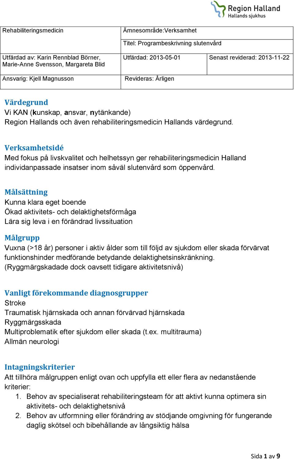 Verksamhetsidé Med fokus på livskvalitet och helhetssyn ger rehabiliteringsmedicin Halland individanpassade insatser inom såväl slutenvård som öppenvård.