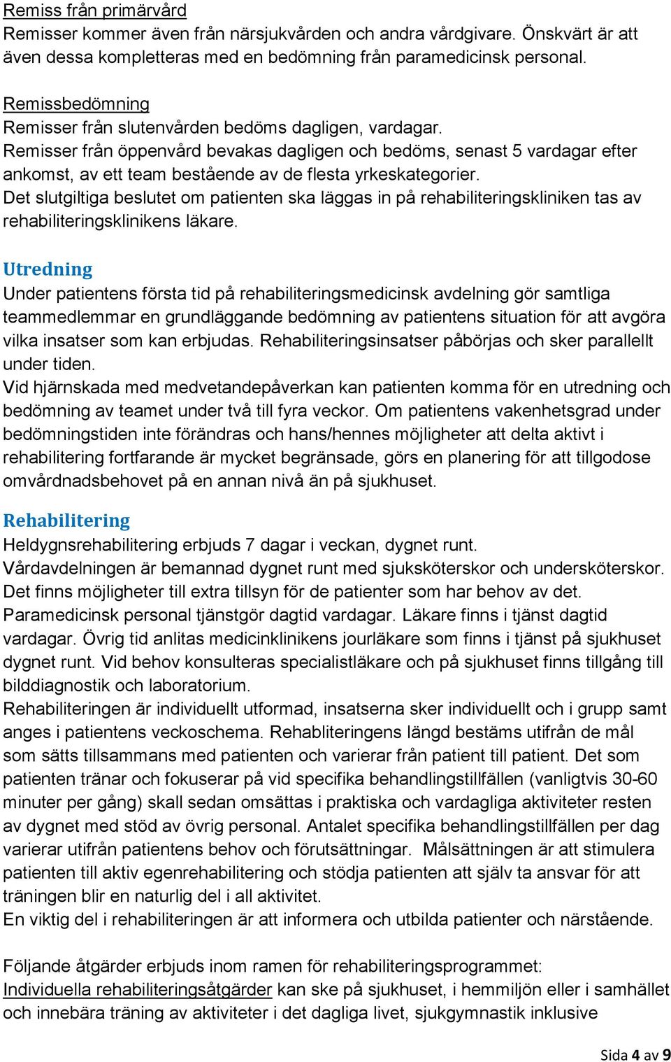 Remisser från öppenvård bevakas dagligen och bedöms, senast 5 vardagar efter ankomst, av ett team bestående av de flesta yrkeskategorier.