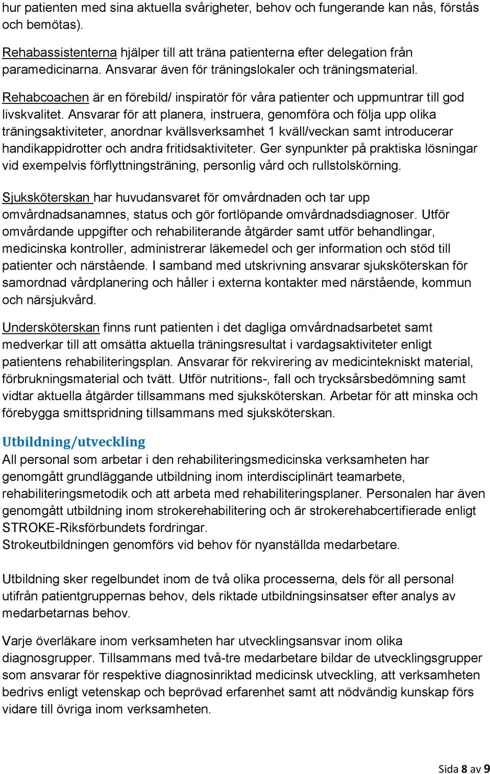 Ansvarar för att planera, instruera, genomföra och följa upp olika träningsaktiviteter, anordnar kvällsverksamhet 1 kväll/veckan samt introducerar handikappidrotter och andra fritidsaktiviteter.