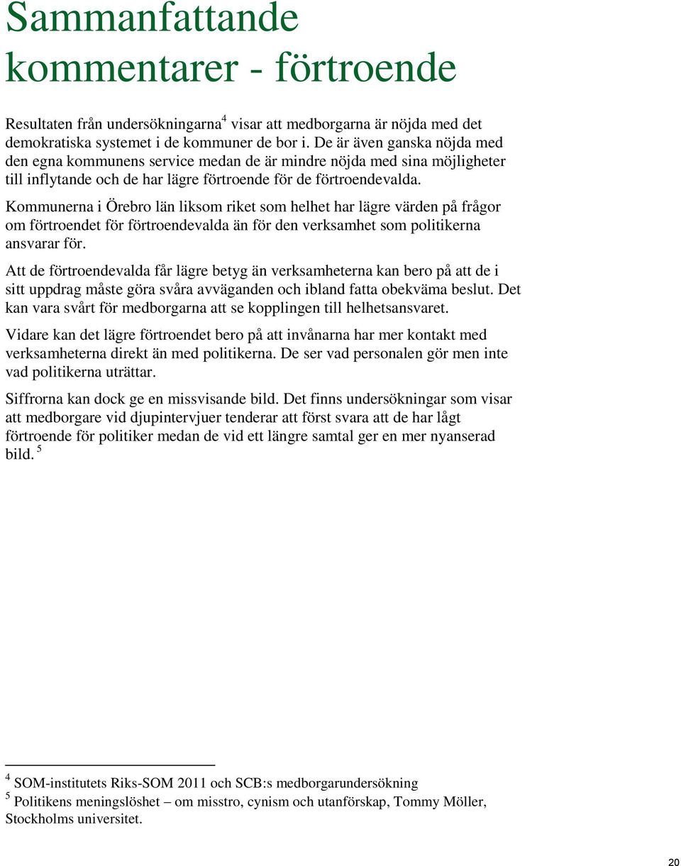 Kommunerna i Örebro län liksom riket som helhet har lägre värden på frågor om förtroendet för förtroendevalda än för den verksamhet som politikerna ansvarar för.