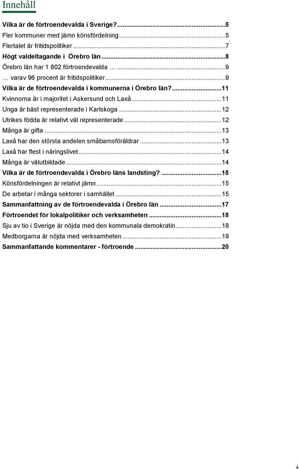 .. 11 Unga är bäst representerade i Karlskoga... 12 Utrikes födda är relativt väl representerade... 12 Många är gifta... 13 Laxå har den största andelen småbarnsföräldrar.