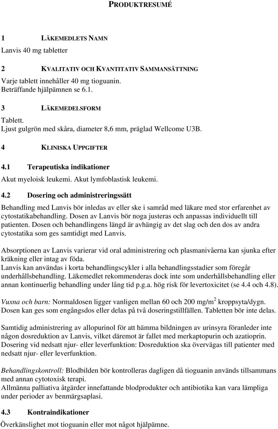 KLINISKA UPPGIFTER 4.1 Terapeutiska indikationer Akut myeloisk leukemi. Akut lymfoblastisk leukemi. 4.2 Dosering och administreringssätt Behandling med Lanvis bör inledas av eller ske i samråd med läkare med stor erfarenhet av cytostatikabehandling.